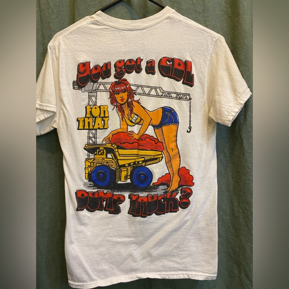 YOU GOT A CDL FOR THAT DUMPTRUCK white tee